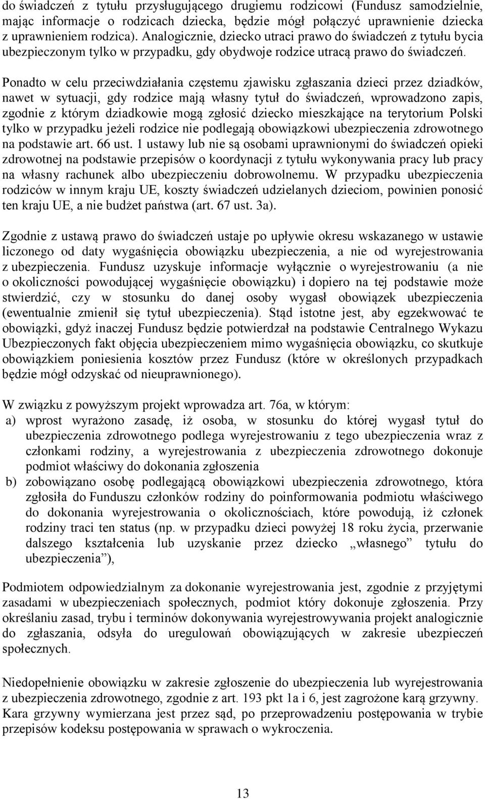 Ponadto w celu przeciwdziałania częstemu zjawisku zgłaszania dzieci przez dziadków, nawet w sytuacji, gdy rodzice mają własny tytuł do świadczeń, wprowadzono zapis, zgodnie z którym dziadkowie mogą