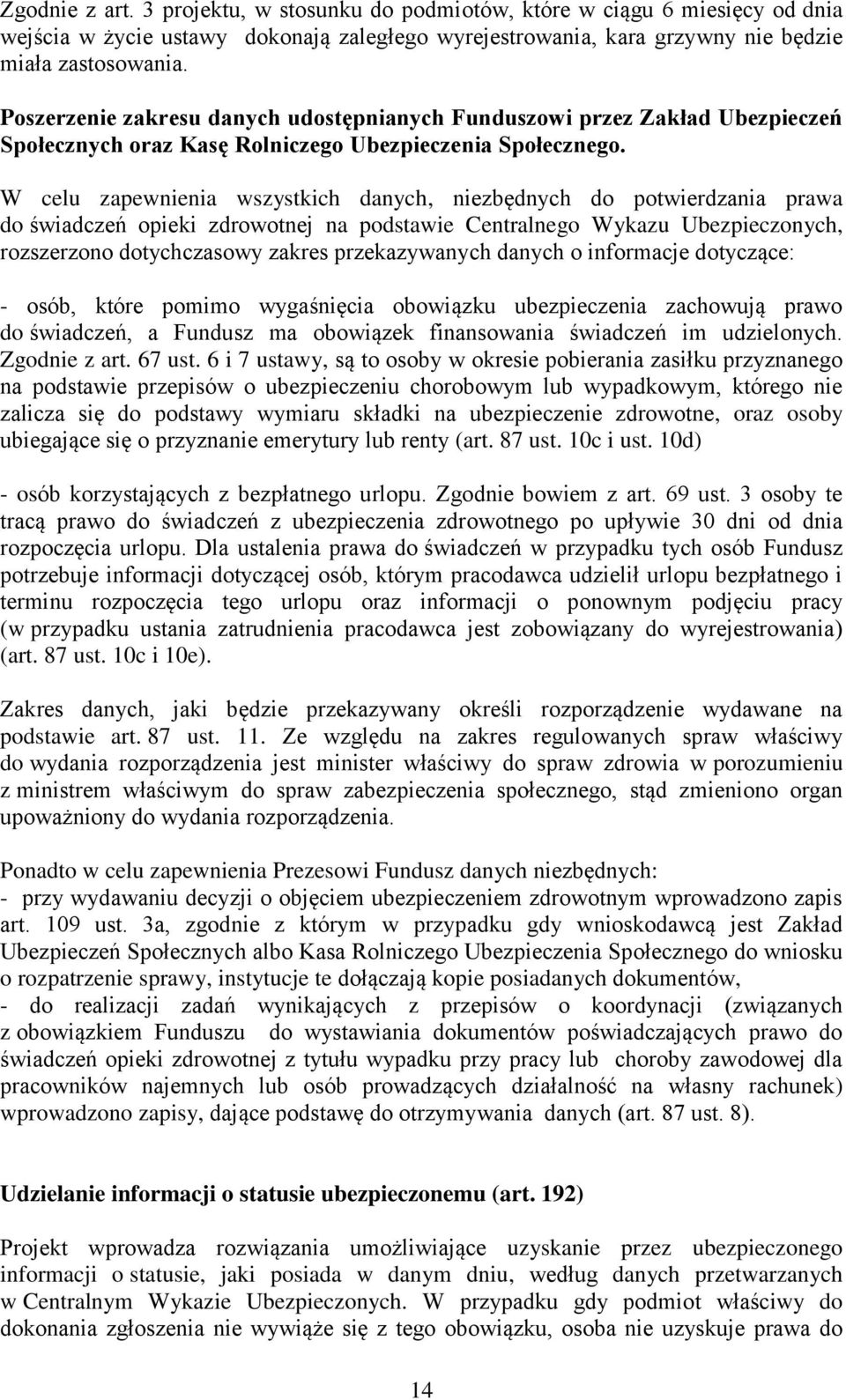 W celu zapewnienia wszystkich danych, niezbędnych do potwierdzania prawa do świadczeń opieki zdrowotnej na podstawie Centralnego Wykazu Ubezpieczonych, rozszerzono dotychczasowy zakres przekazywanych