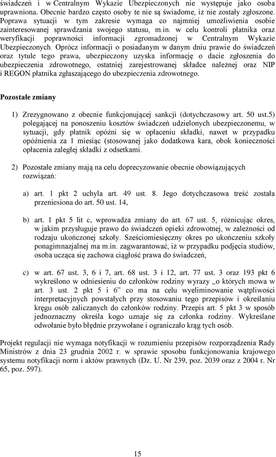 Oprócz informacji o posiadanym w danym dniu prawie do świadczeń oraz tytule tego prawa, ubezpieczony uzyska informację o dacie zgłoszenia do ubezpieczenia zdrowotnego, ostatniej zarejestrowanej