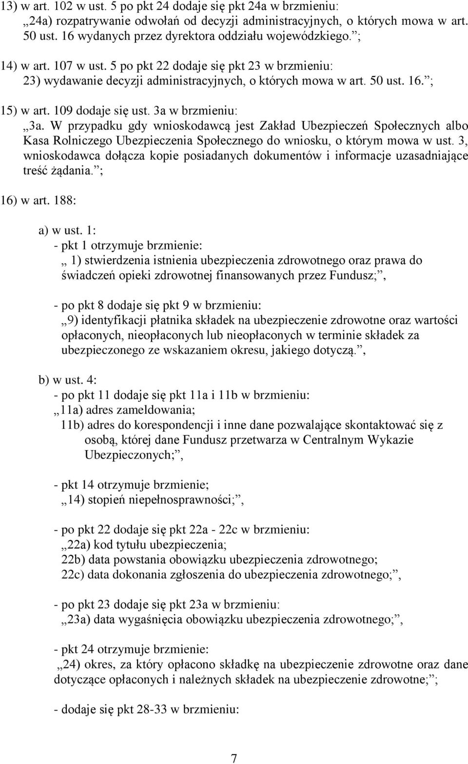 ; 15) w art. 109 dodaje się ust. 3a w brzmieniu: 3a. W przypadku gdy wnioskodawcą jest Zakład Ubezpieczeń Społecznych albo Kasa Rolniczego Ubezpieczenia Społecznego do wniosku, o którym mowa w ust.