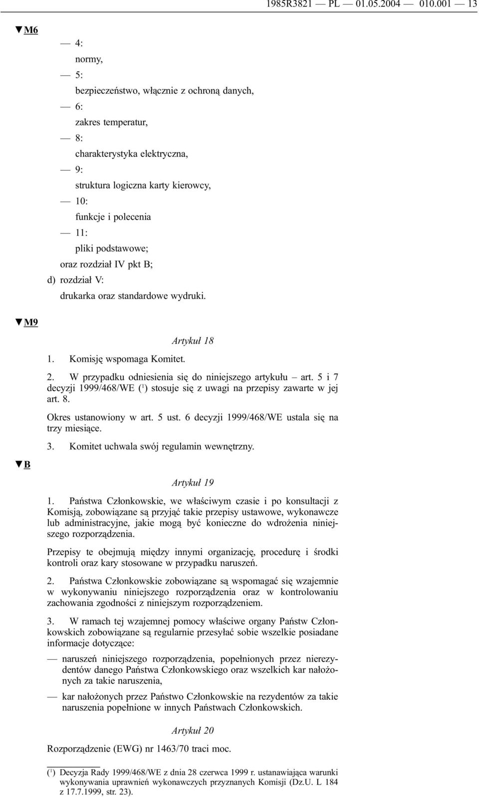 podstawowe; oraz rozdział IV pkt B; d) rozdział V: drukarka oraz standardowe wydruki. M9 B Artykuł 18 1. Komisję wspomaga Komitet. 2. W przypadku odniesienia się do niniejszego artykułu art.