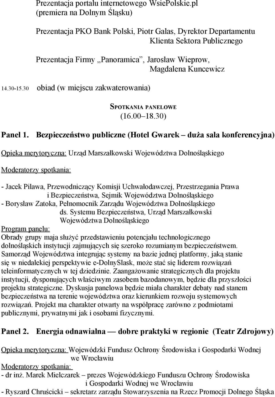 30 obiad (w miejscu zakwaterowania) SPOTKANIA PANELOWE (16.00 18.30) Panel 1.