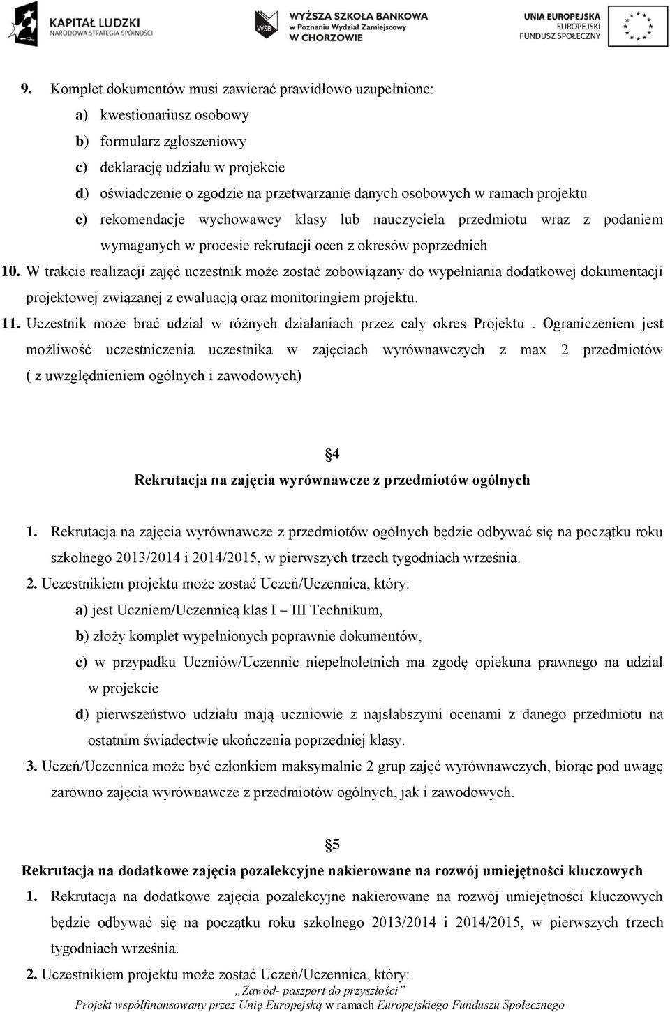 W trakcie realizacji zajęć uczestnik może zostać zobowiązany do wypełniania dodatkowej dokumentacji projektowej związanej z ewaluacją oraz monitoringiem projektu. 11.