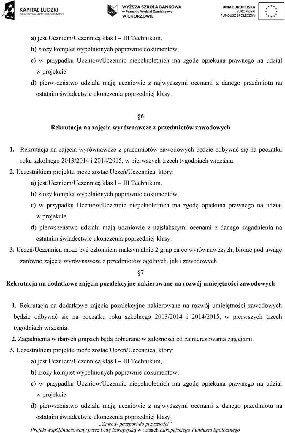 ocenami z danego zagadnienia na 3. Uczeń/Uczennica może być członkiem maksymalnie 2 grup zajęć wyrównawczych, biorąc pod uwagę zarówno zajęcia wyrównawcze z przedmiotów ogólnych, jak i zawodowych.