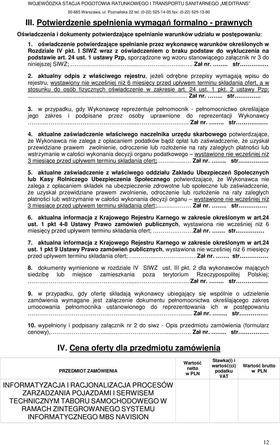 świadczenie ptwierdzające spełnianie przez wyknawcę warunków kreślnych w Rzdziale IV pkt. I SIWZ wraz z świadczeniem braku pdstaw d wykluczenia na pdstawie art. 24 ust.