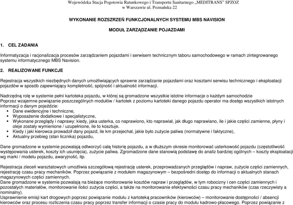 REALIZOWANE FUNKCJE Rejestracja wszystkich niezbędnych danych umŝliwiających sprawne zarządzanie pjazdami raz ksztami serwisu techniczneg i eksplatacji pjazdów w spsób zapewniający kmpletnść, spójnść