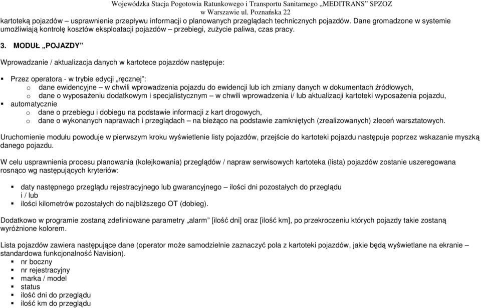 MODUŁ POJAZDY Wprwadzanie / aktualizacja danych w karttece pjazdów następuje: Przez peratra - w trybie edycji ręcznej : dane ewidencyjne w chwili wprwadzenia pjazdu d ewidencji lub ich zmiany danych