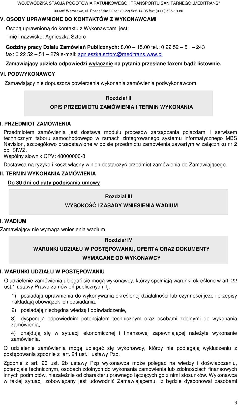 : 0 22 52 51 243 fax: 0 22 52 51 279 e-mail: agnieszka.sztrc@meditrans.waw.pl Zamawiający udziela dpwiedzi wyłącznie na pytania przesłane faxem bądź listwnie. VI.