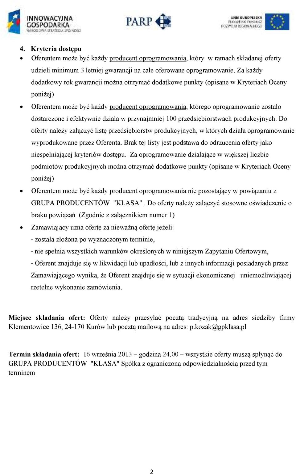 efektywnie działa w przynajmniej 100 przedsiębiorstwach produkcyjnych. Do oferty należy załączyć listę przedsiębiorstw produkcyjnych, w których działa oprogramowanie wyprodukowane przez Oferenta.