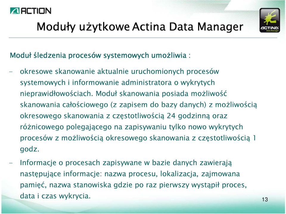 Moduł skanowania posiada moŝliwość skanowania całościowego (z zapisem do bazy danych) z moŝliwością okresowego skanowania z częstotliwością 24 godzinną oraz róŝnicowego