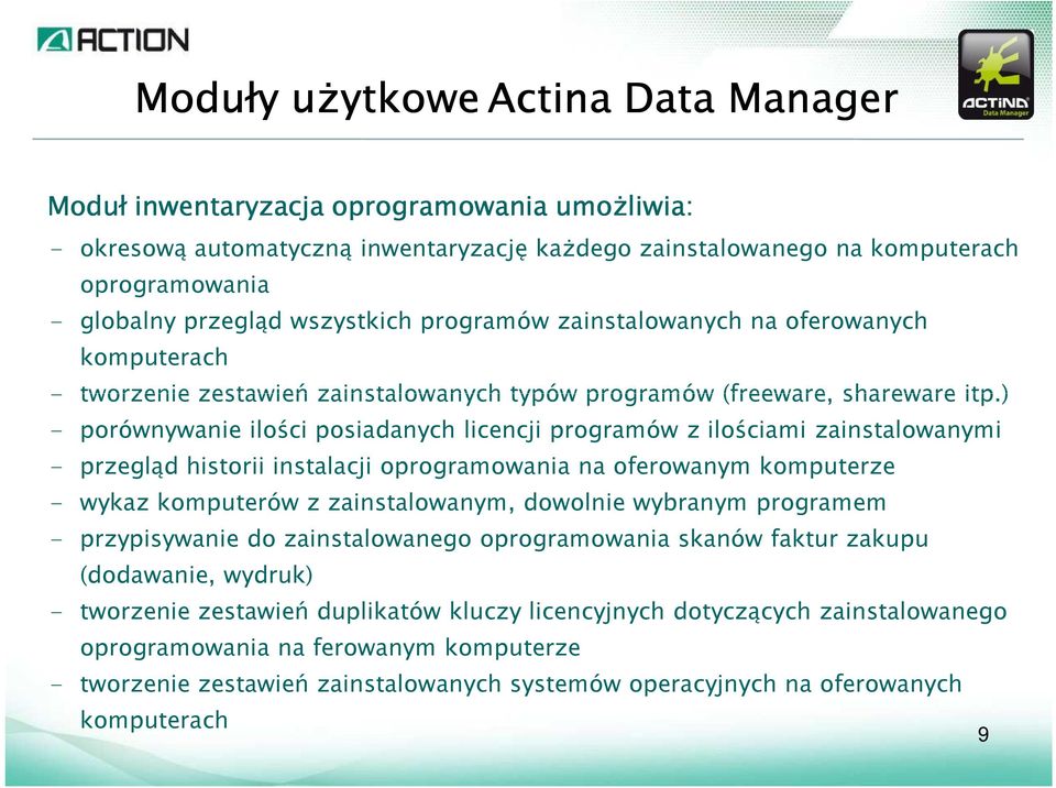 ) - porównywanie ilości posiadanych licencji programów z ilościami zainstalowanymi - przegląd historii instalacji oprogramowania na oferowanym komputerze - wykaz komputerów z zainstalowanym, dowolnie