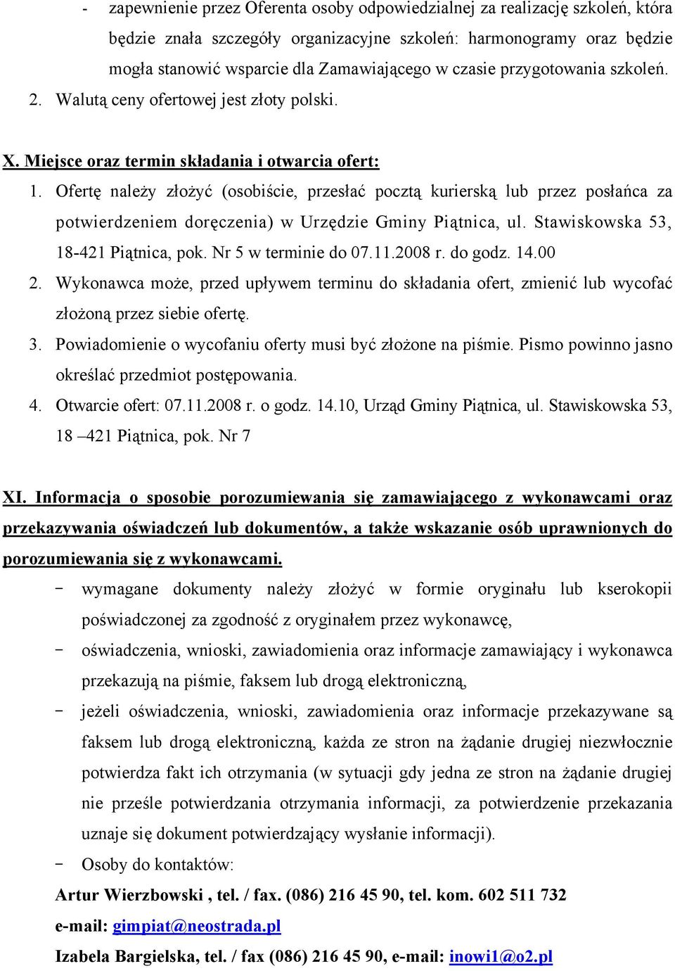 Ofertę należy złożyć (osobiście, przesłać pocztą kurierską lub przez posłańca za potwierdzeniem doręczenia) w Urzędzie Gminy Piątnica, ul. Stawiskowska 53, 18-421 Piątnica, pok. Nr 5 w terminie do 07.