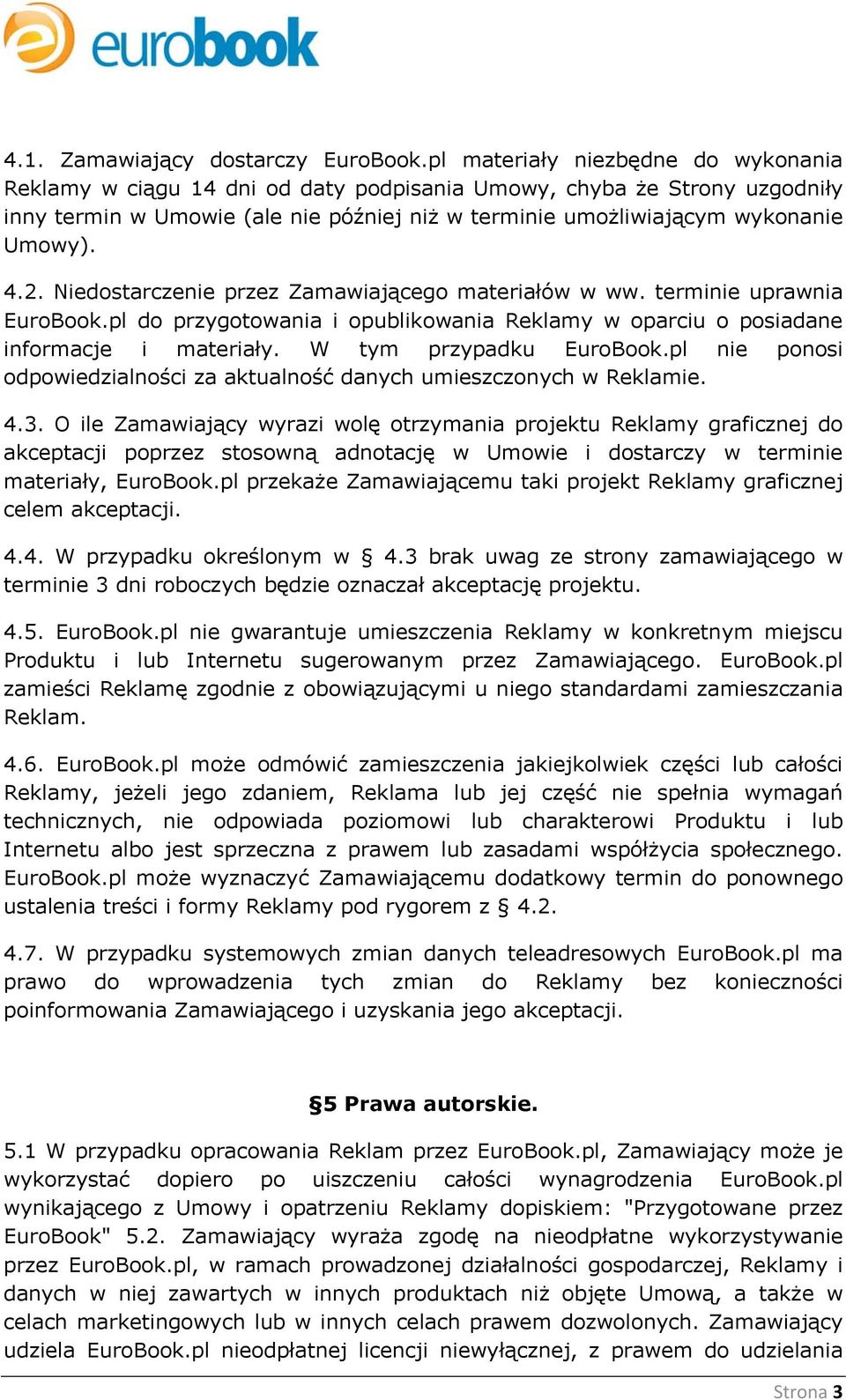 2. Niedostarczenie przez Zamawiającego materiałów w ww. terminie uprawnia EuroBook.pl do przygotowania i opublikowania Reklamy w oparciu o posiadane informacje i materiały. W tym przypadku EuroBook.