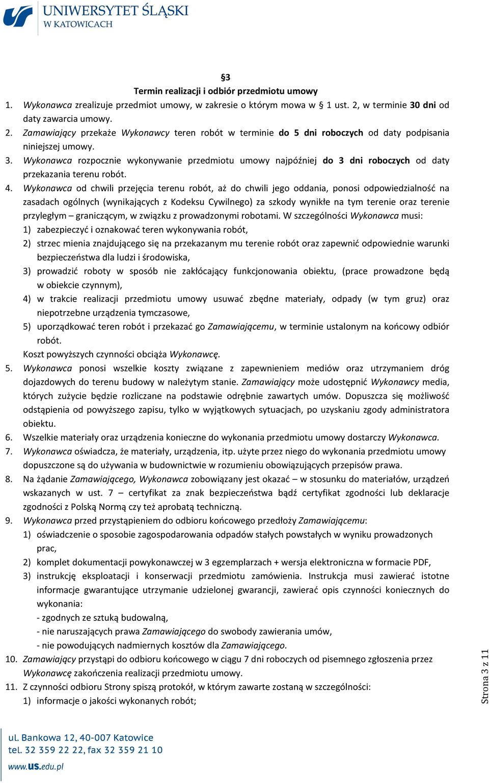 4. Wykonawca od chwili przejęcia terenu robót, aż do chwili jego oddania, ponosi odpowiedzialność na zasadach ogólnych (wynikających z Kodeksu Cywilnego) za szkody wynikłe na tym terenie oraz terenie