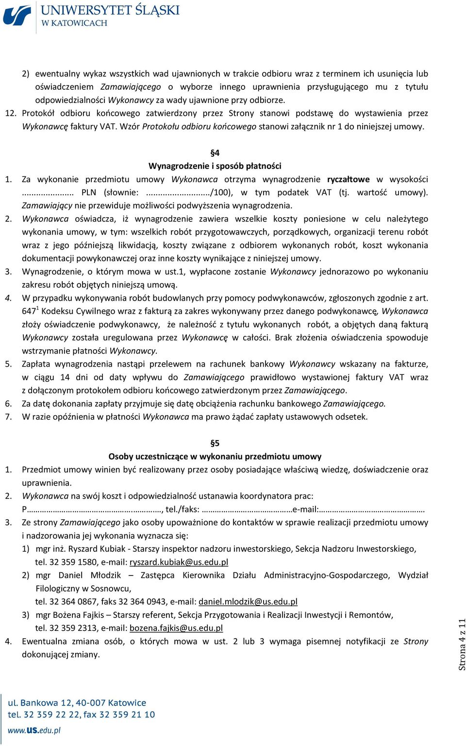 Wzór Protokołu odbioru końcowego stanowi załącznik nr 1 do niniejszej umowy. 4 Wynagrodzenie i sposób płatności 1. Za wykonanie przedmiotu umowy Wykonawca otrzyma wynagrodzenie ryczałtowe w wysokości.