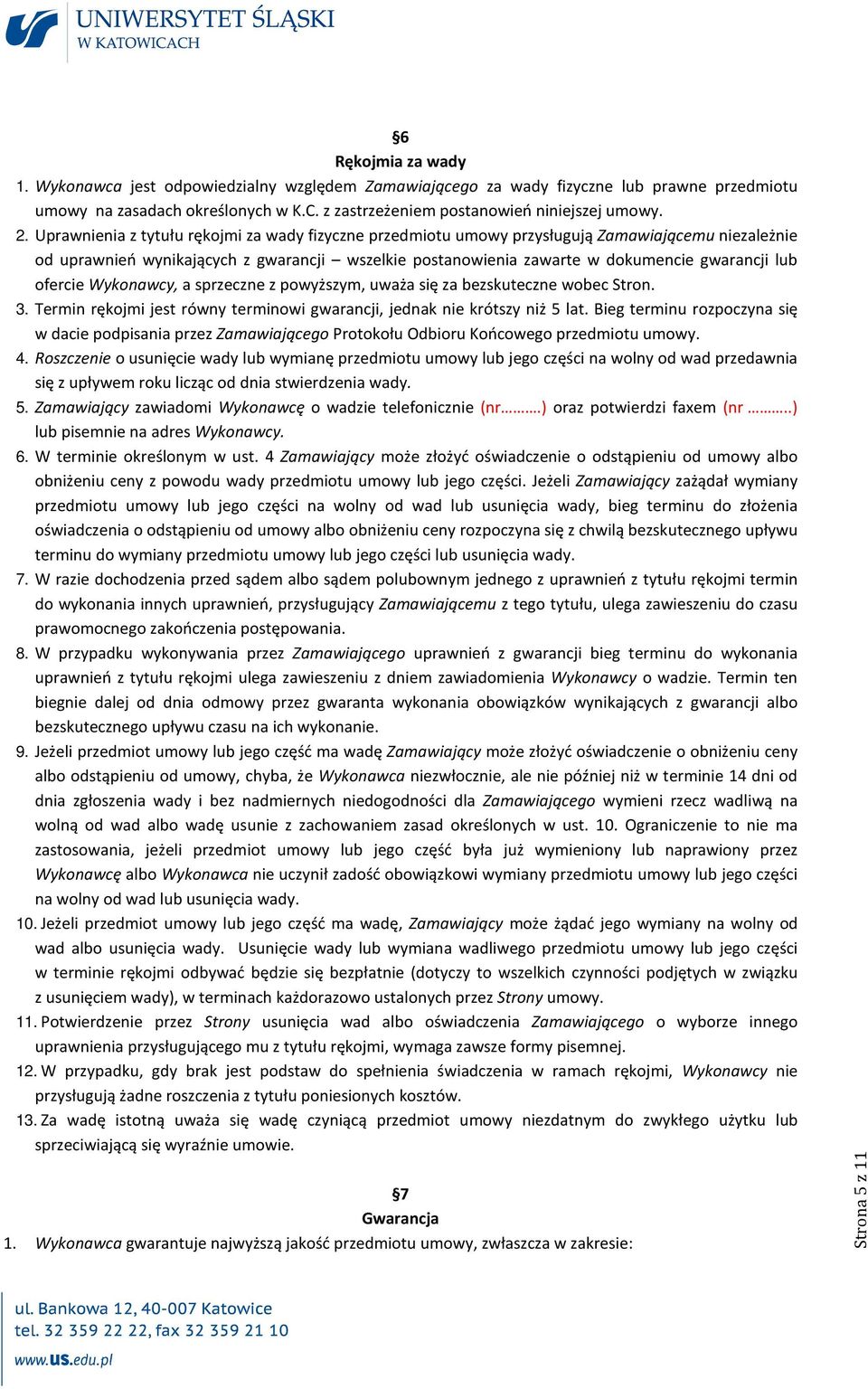ofercie Wykonawcy, a sprzeczne z powyższym, uważa się za bezskuteczne wobec Stron. 3. Termin rękojmi jest równy terminowi gwarancji, jednak nie krótszy niż 5 lat.