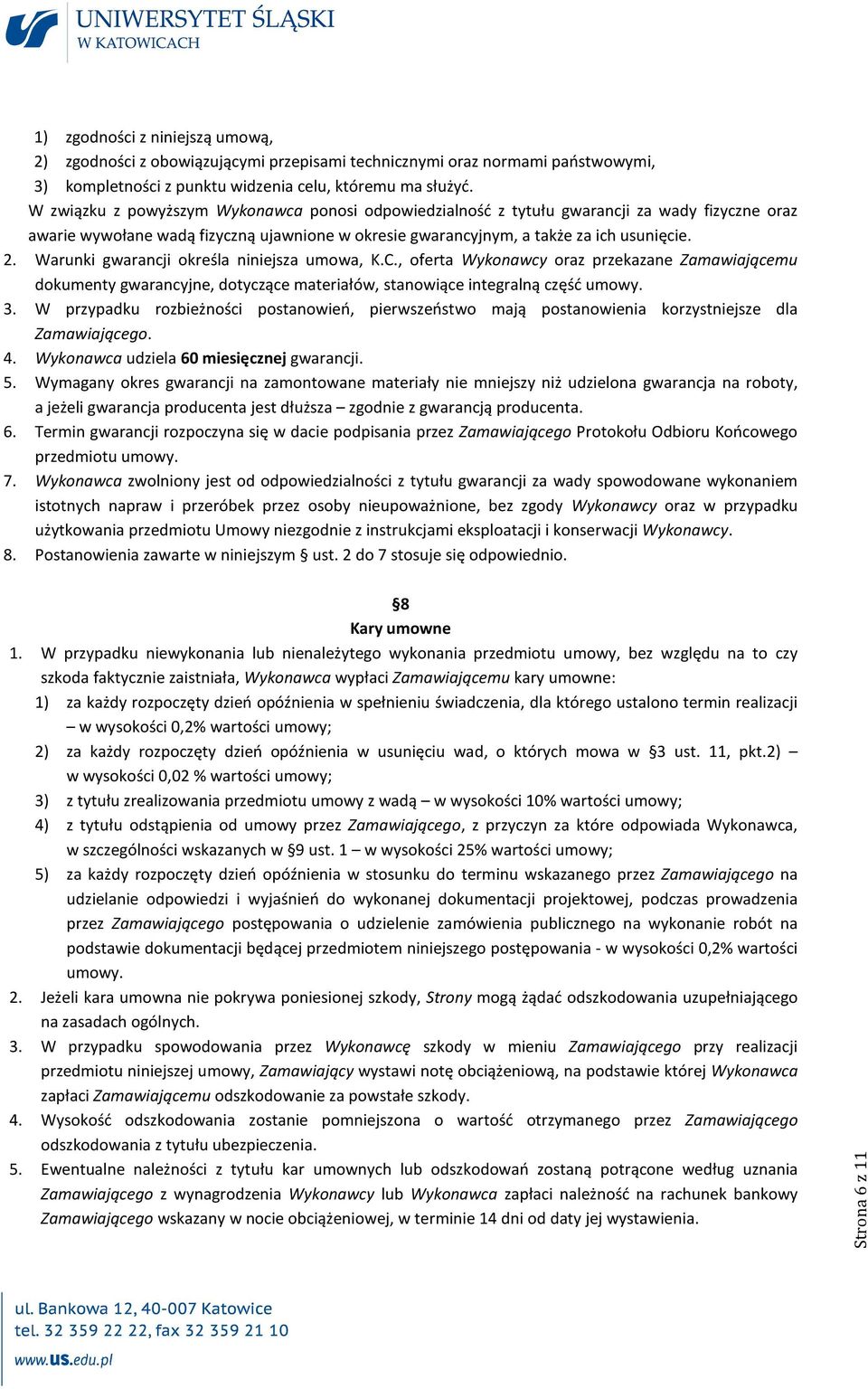 Warunki gwarancji określa niniejsza umowa, K.C., oferta Wykonawcy oraz przekazane Zamawiającemu dokumenty gwarancyjne, dotyczące materiałów, stanowiące integralną część umowy. 3.