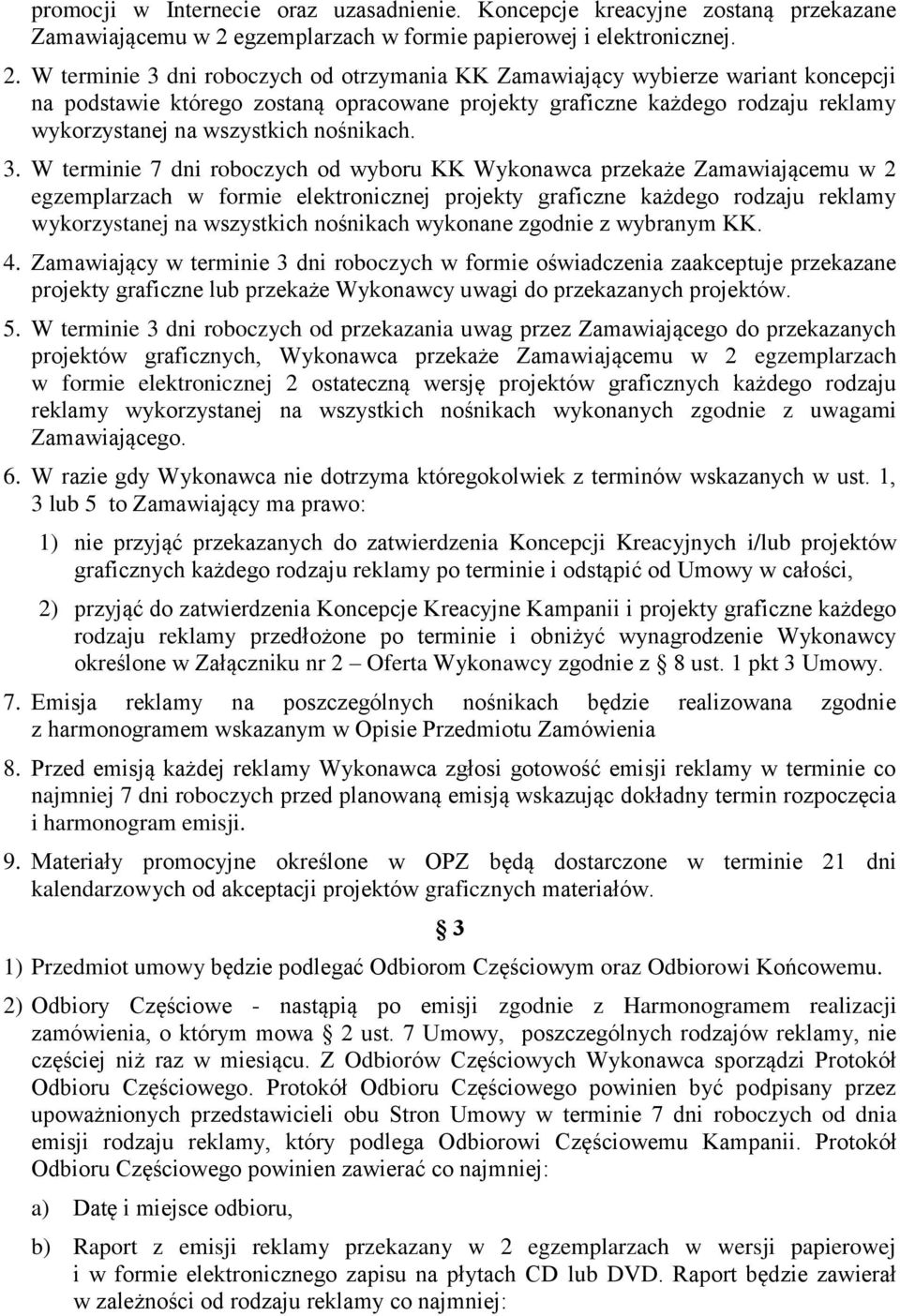 W terminie 3 dni roboczych od otrzymania KK Zamawiający wybierze wariant koncepcji na podstawie którego zostaną opracowane projekty graficzne każdego rodzaju reklamy wykorzystanej na wszystkich