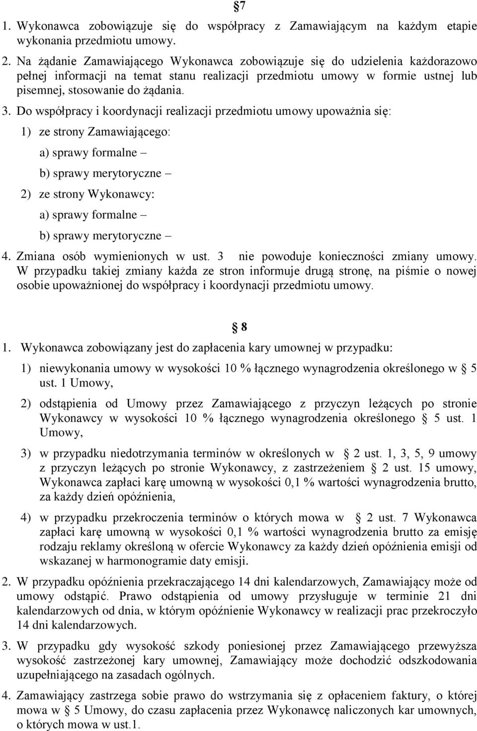 Do współpracy i koordynacji realizacji przedmiotu umowy upoważnia się: 1) ze strony Zamawiającego: a) sprawy formalne b) sprawy merytoryczne 2) ze strony Wykonawcy: a) sprawy formalne b) sprawy