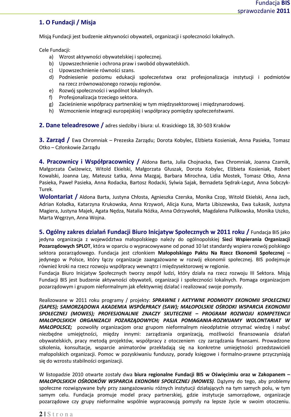 d) Podniesienie poziomu edukacji społeczeństwa oraz profesjonalizacja instytucji i podmiotów na rzecz zrównoważonego rozwoju regionów. e) Rozwój społeczności i wspólnot lokalnych.