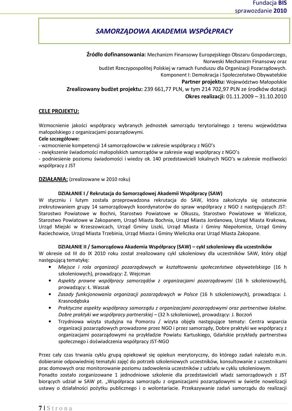 Komponent I: Demokracja i Społeczeństwo Obywatelskie Partner projektu: Województwo Małopolskie Zrealizowany budżet projektu: 239 661,77 PLN, w tym 214 702,97 PLN ze środków dotacji Okres realizacji: