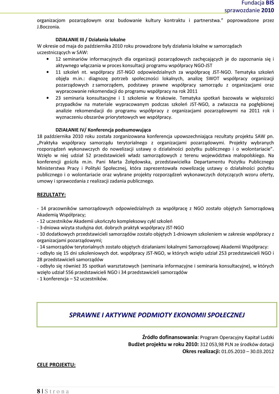 pozarządowych zachęcających je do zapoznania się i aktywnego włączania w proces konsultacji programu współpracy NGO-JST 11 szkoleń nt. współpracy JST-NGO odpowiedzialnych za współpracę JST-NGO.