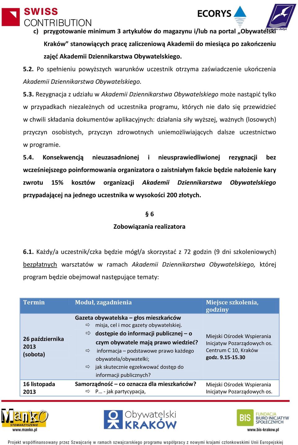 Rezygnacja z udziału w Akademii Dziennikarstwa Obywatelskiego może nastąpid tylko w przypadkach niezależnych od uczestnika programu, których nie dało się przewidzied w chwili składania dokumentów