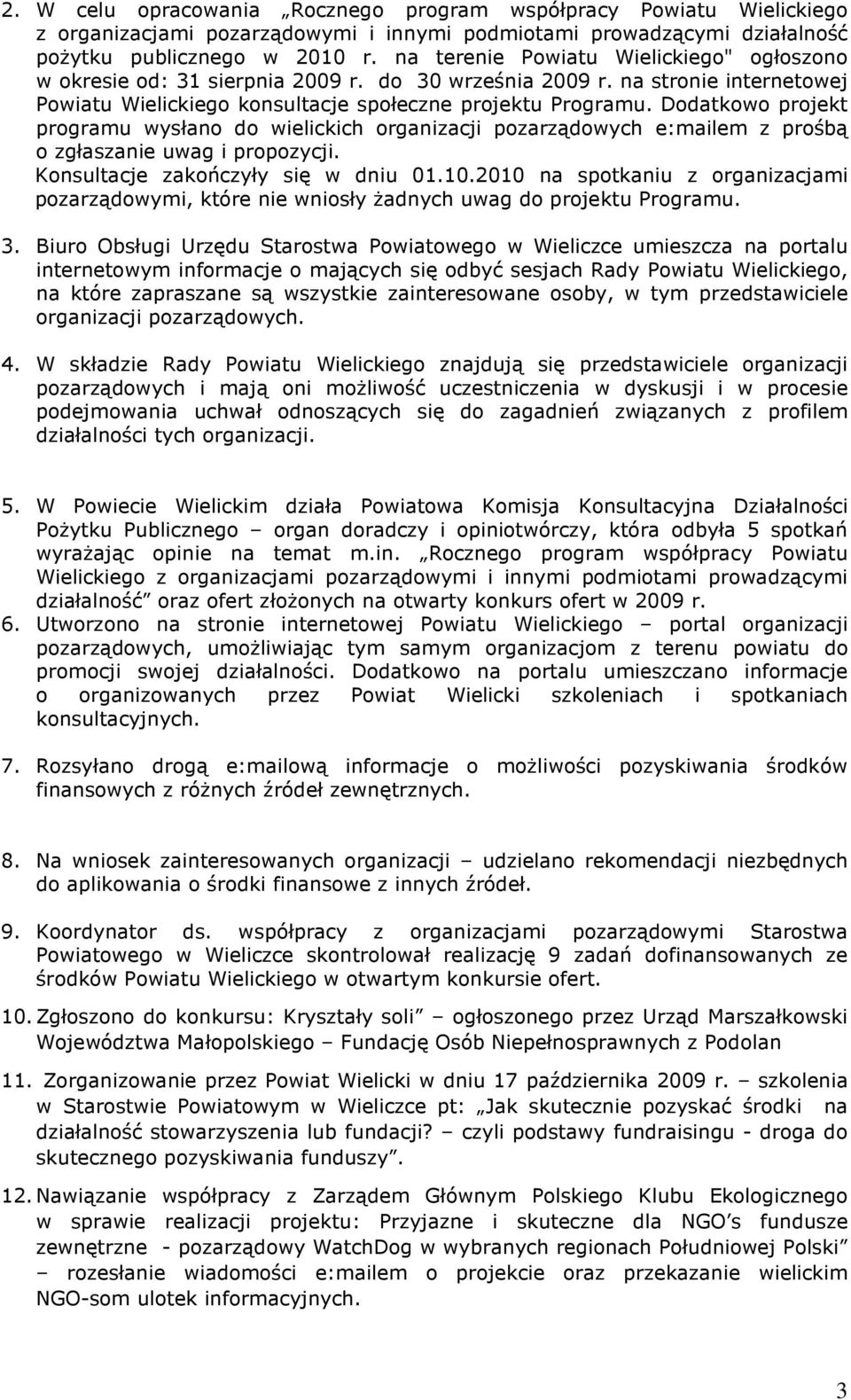 Dodatkowo projekt programu wysłano do wielickich organizacji pozarządowych e:mailem z prośbą o zgłaszanie uwag i propozycji. Konsultacje zakończyły się w dniu 01.10.