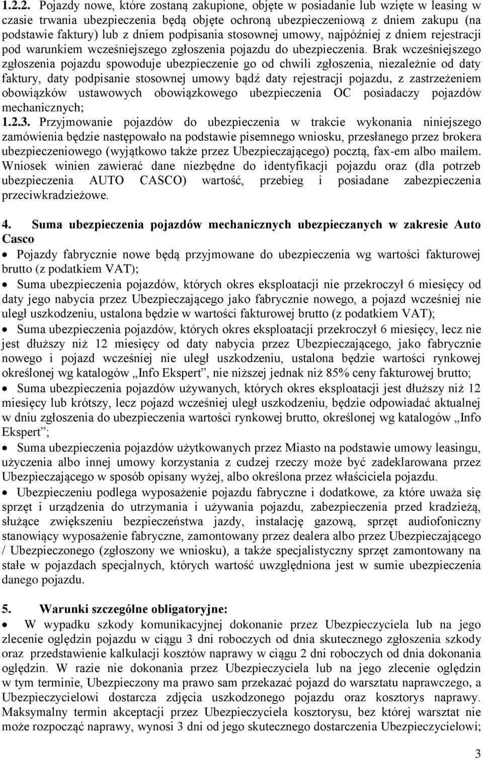 Brak wcześniejszego zgłoszenia pojazdu spowoduje ubezpieczenie go od chwili zgłoszenia, niezależnie od daty faktury, daty podpisanie stosownej umowy bądź daty rejestracji pojazdu, z zastrzeżeniem