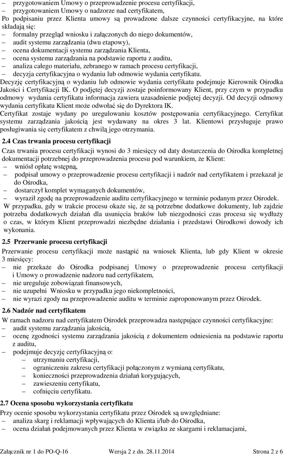 podstawie raportu z auditu, analiza całego materiału, zebranego w ramach procesu certyfikacji, decyzja certyfikacyjna o wydaniu lub odmowie wydania certyfikatu.
