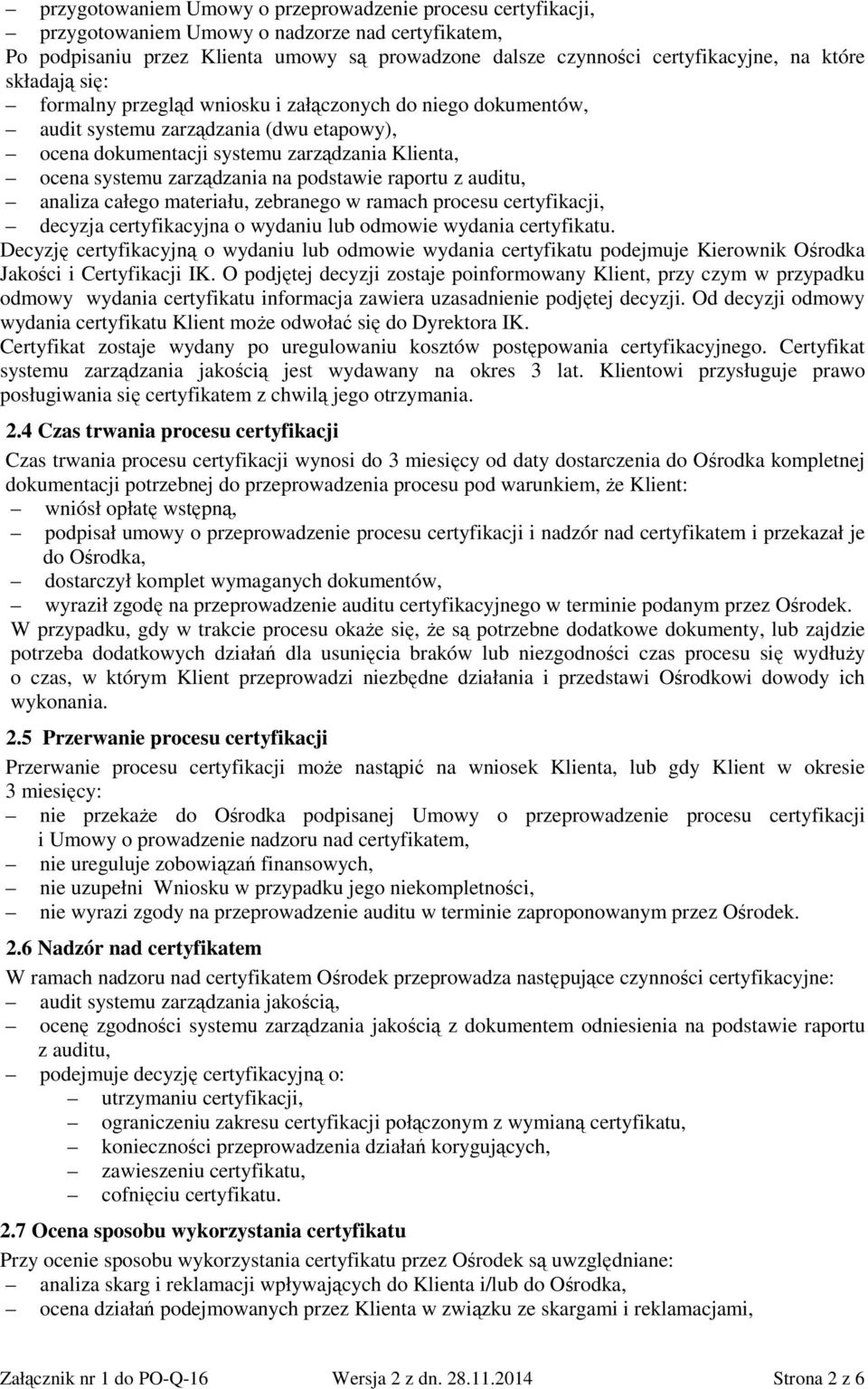 podstawie raportu z auditu, analiza całego materiału, zebranego w ramach procesu certyfikacji, decyzja certyfikacyjna o wydaniu lub odmowie wydania certyfikatu.