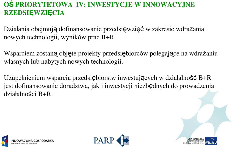 Wsparciem zostaną objęte projekty przedsiębiorców polegające na wdraŝaniu własnych lub nabytych nowych technologii.