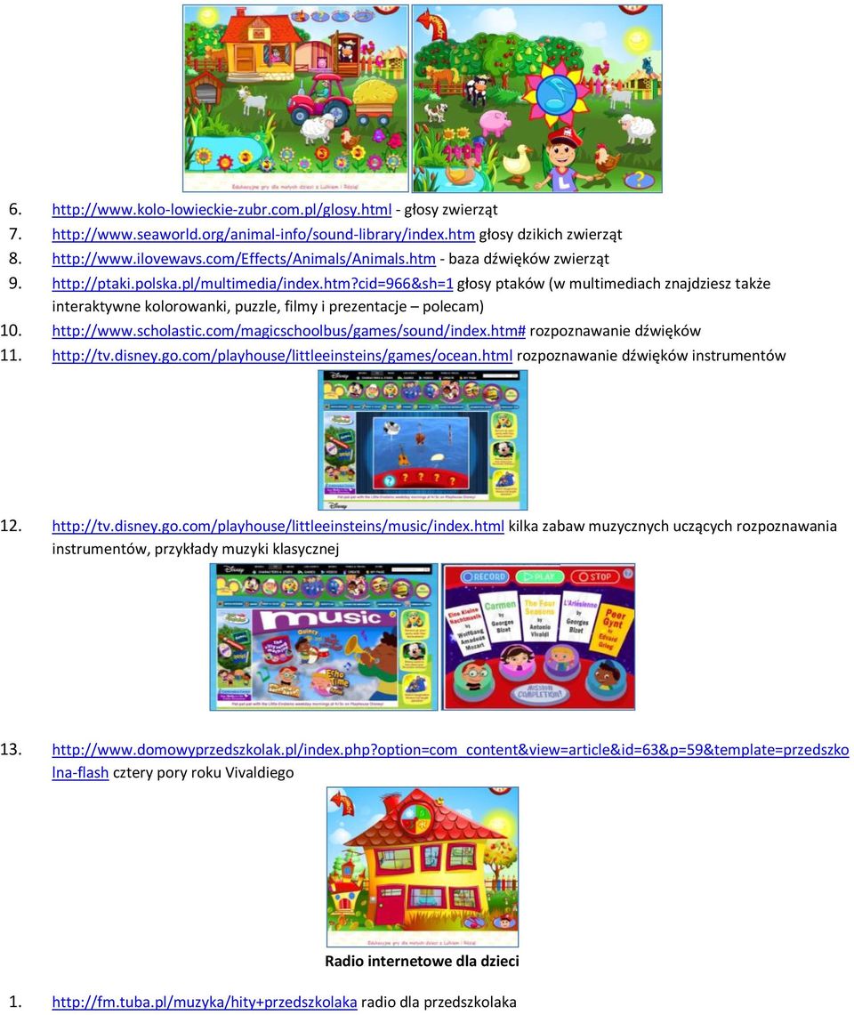 http://www.scholastic.com/magicschoolbus/games/sound/index.htm# rozpoznawanie dźwięków 11. http://tv.disney.go.com/playhouse/littleeinsteins/games/ocean.html rozpoznawanie dźwięków instrumentów 12.