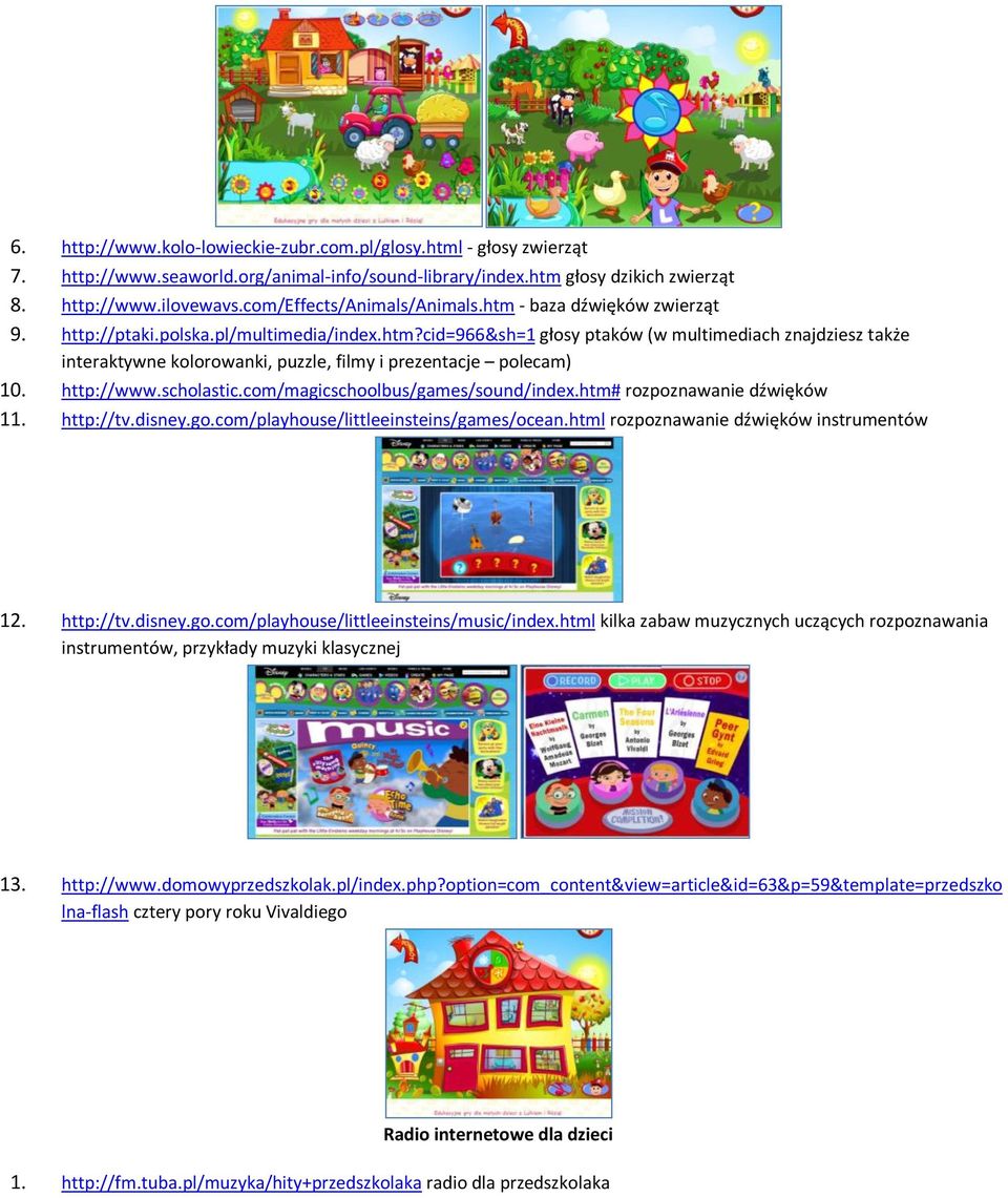 http://www.scholastic.com/magicschoolbus/games/sound/index.htm# rozpoznawanie dźwięków 11. http://tv.disney.go.com/playhouse/littleeinsteins/games/ocean.html rozpoznawanie dźwięków instrumentów 12.