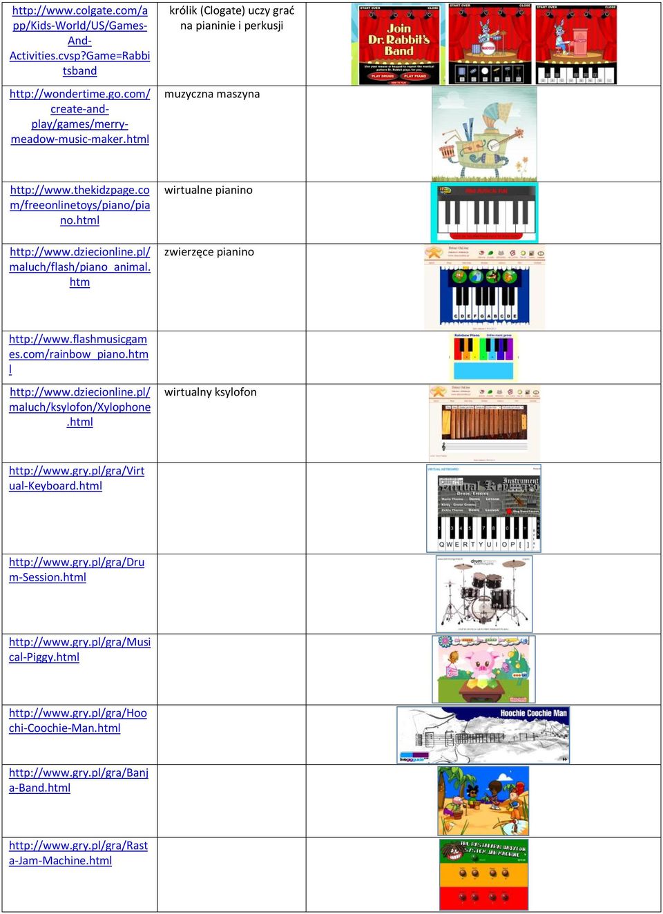 htm wirtualne pianino zwierzęce pianino http://www.flashmusicgam es.com/rainbow_piano.htm l http://www.dziecionline.pl/ maluch/ksylofon/xylophone.html wirtualny ksylofon http://www.gry.