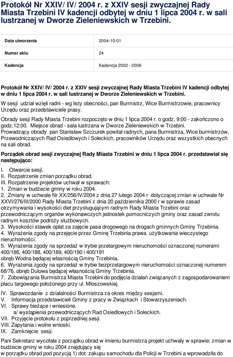 Obrady sesji Rady Miasta Trzebini rozpoczęto w dniu 1 lipca 2004 r. o godz. 9:00 - zakończono o godz.12:00. Miejsce obrad - sala lustrzana w Dworze Zieleniewskich w Trzebini.