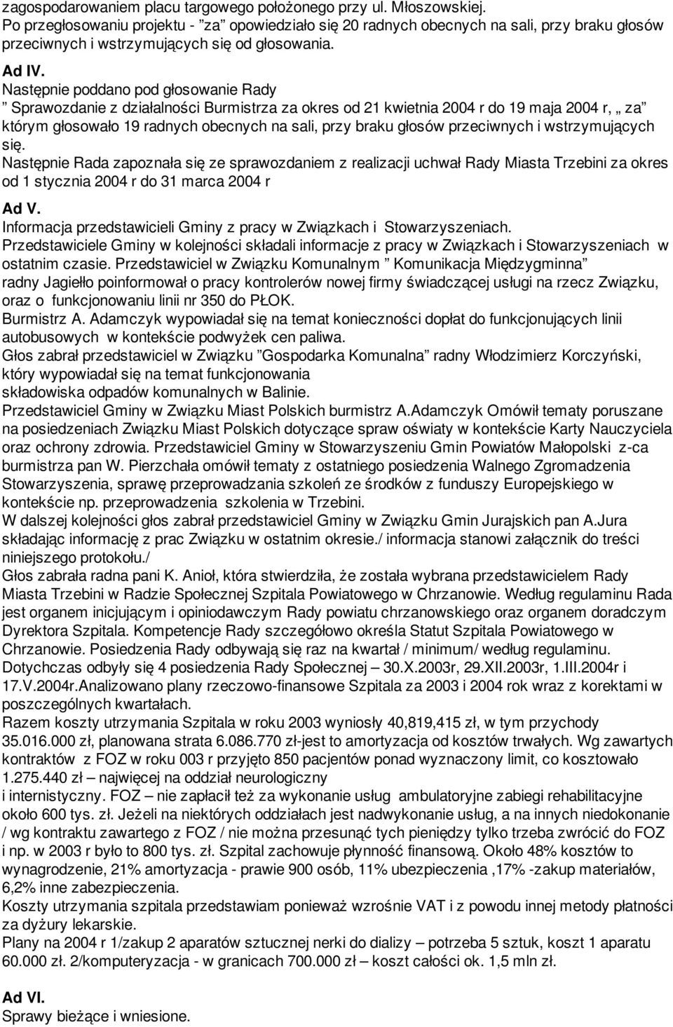 przeciwnych i wstrzymujących się. Następnie Rada zapoznała się ze sprawozdaniem z realizacji uchwał Rady Miasta Trzebini za okres od 1 stycznia 2004 r do 31 marca 2004 r Ad V.