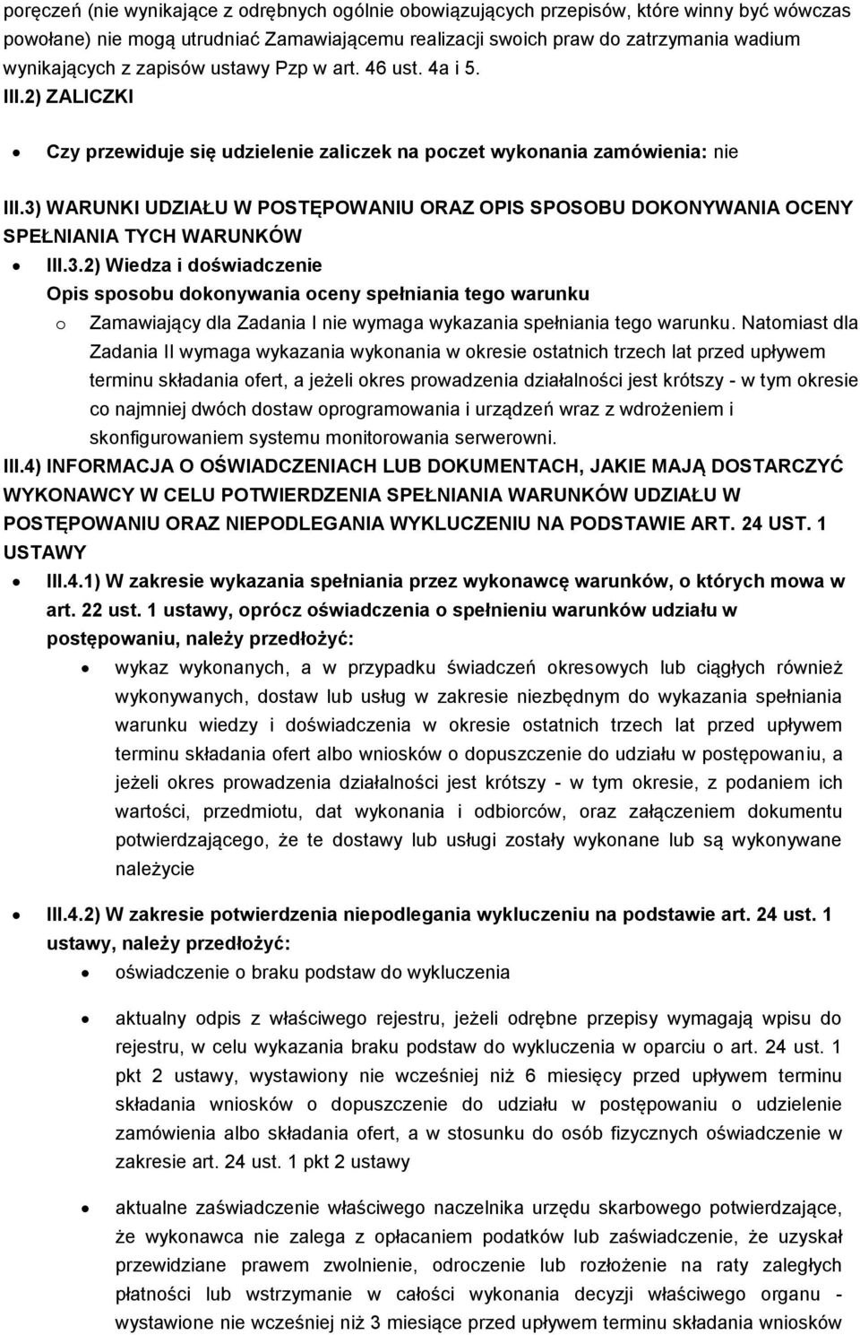 3) WARUNKI UDZIAŁU W POSTĘPOWANIU ORAZ OPIS SPOSOBU DOKONYWANIA OCENY SPEŁNIANIA TYCH WARUNKÓW III.3.2) Wiedza i doświadczenie Opis sposobu dokonywania oceny spełniania tego warunku o Zamawiający dla Zadania I nie wymaga wykazania spełniania tego warunku.