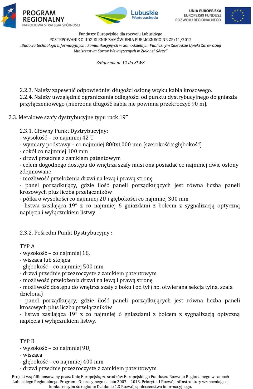 3.1. Główny Punkt Dystrybucyjny: - wysokość co najmniej 42 U - wymiary podstawy co najmniej 800x1000 mm [szerokość x głębokość] - cokół co najmniej 100 mm - drzwi przednie z zamkiem patentowym -