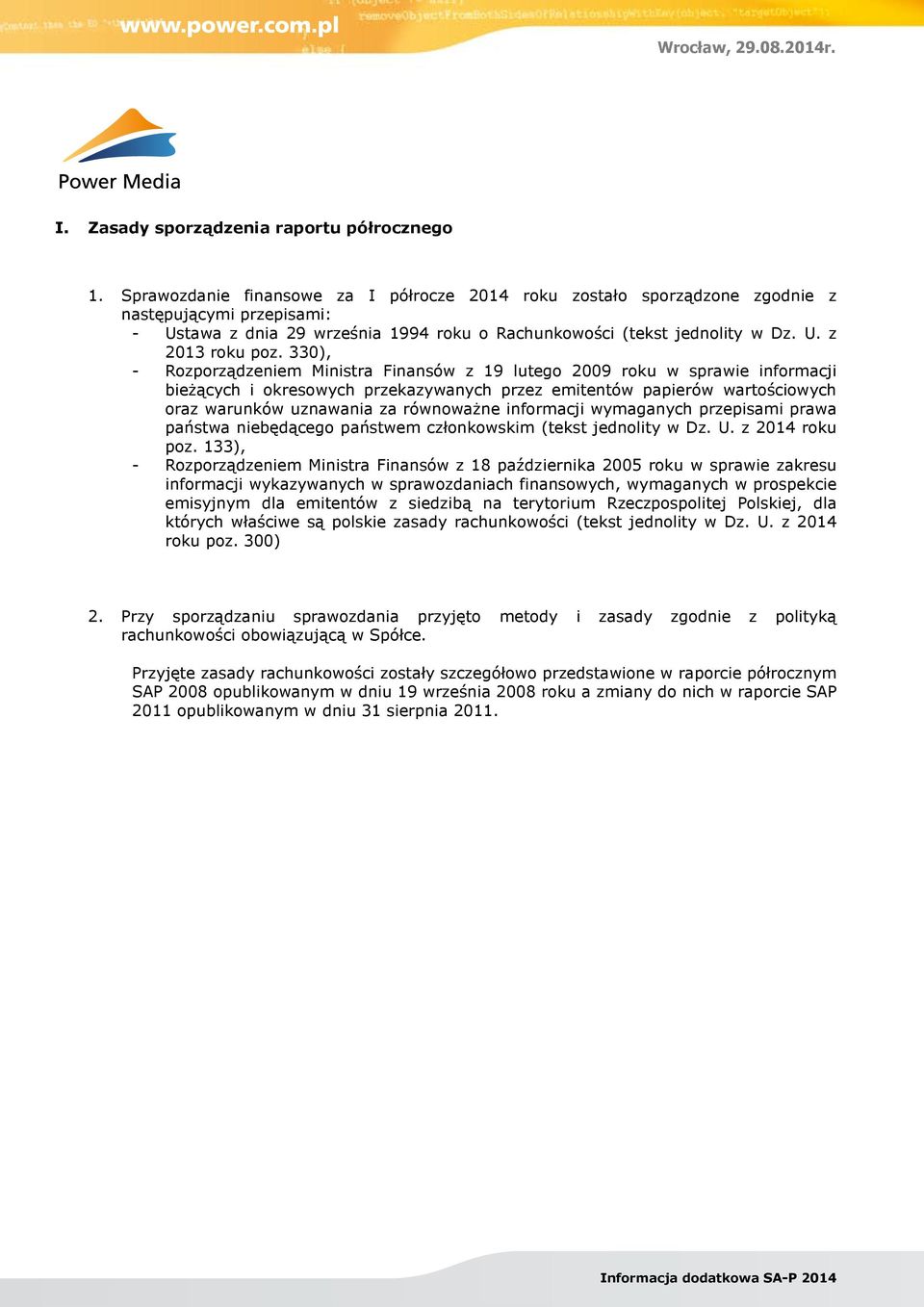 330), - Rozporządzeniem Ministra Finansów z 19 lutego 2009 roku w sprawie informacji bieżących i okresowych przekazywanych przez emitentów papierów wartościowych oraz warunków uznawania za równoważne