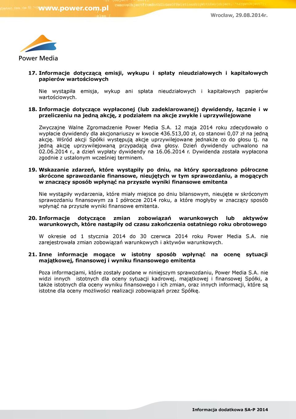 12 maja 2014 roku zdecydowało o wypłacie dywidendy dla akcjonariuszy w kwocie 436.513,00 zł, co stanowi 0,07 zł na jedną akcję.