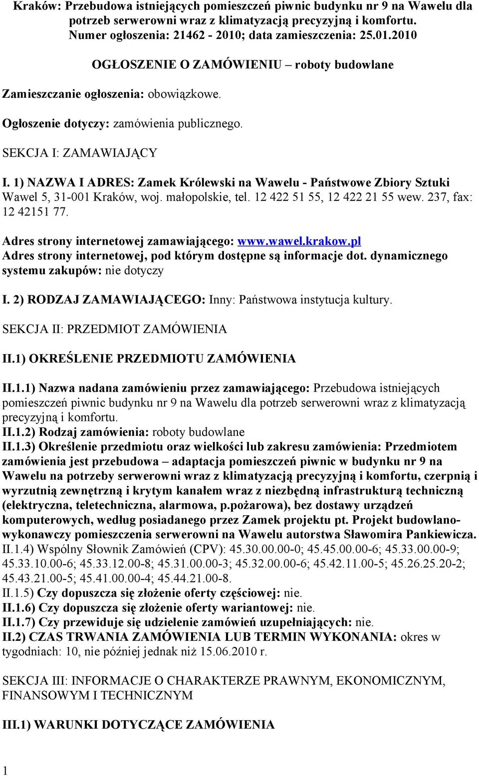 1) NAZWA I ADRES: Zamek Królewski na Wawelu - Państwowe Zbiory Sztuki Wawel 5, 31-001 Kraków, woj. małopolskie, tel. 12 422 51 55, 12 422 21 55 wew. 237, fax: 12 42151 77.