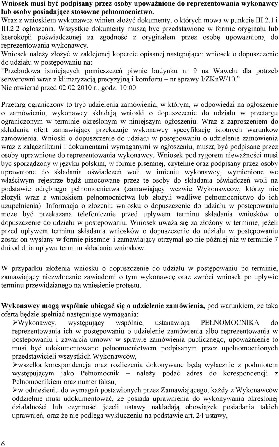 Wszystkie dokumenty muszą być przedstawione w formie oryginału lub kserokopii poświadczonej za zgodność z oryginałem przez osobę upoważnioną do reprezentowania wykonawcy.