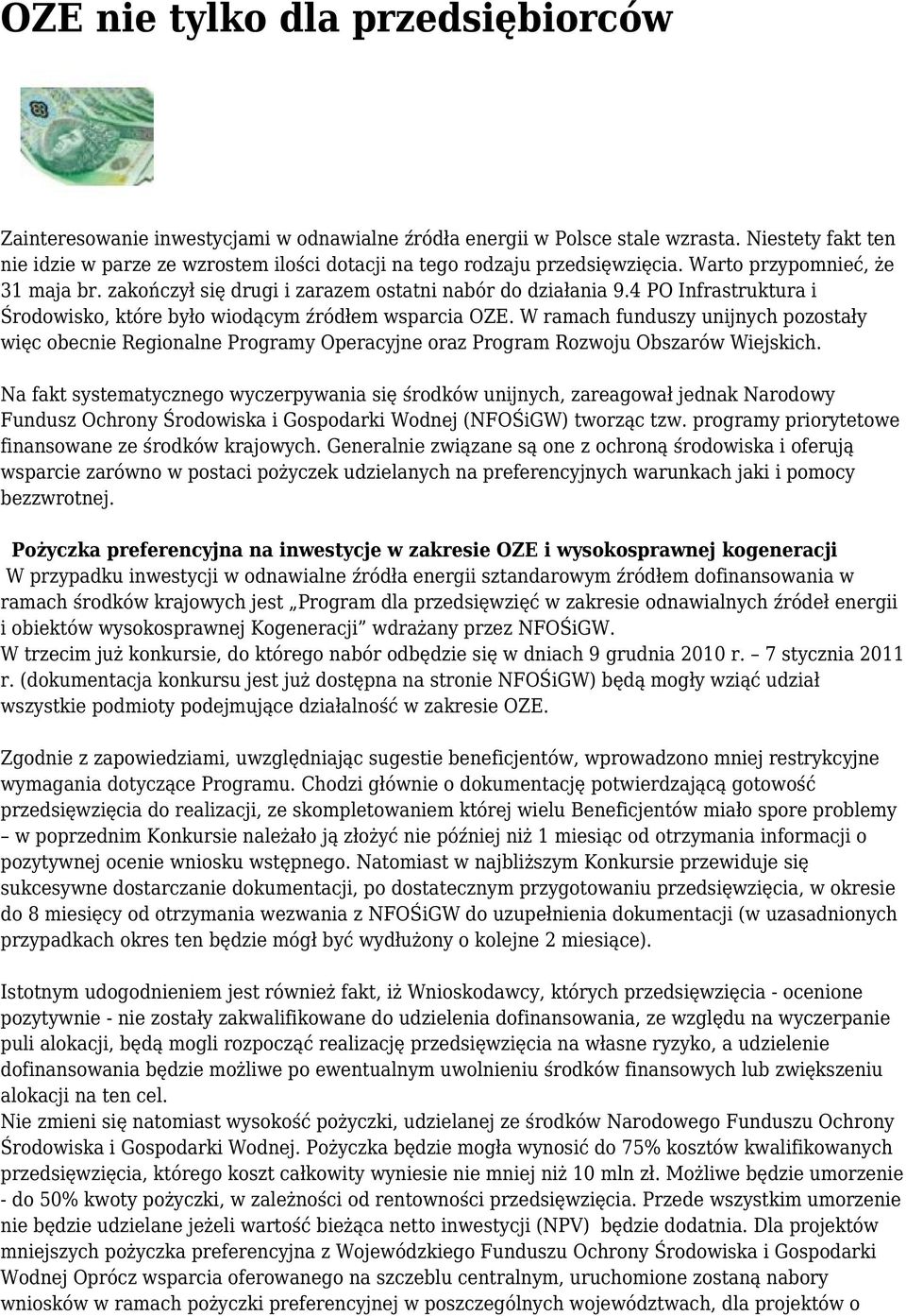 4 PO Infrastruktura i Środowisko, które było wiodącym źródłem wsparcia OZE. W ramach funduszy unijnych pozostały więc obecnie Regionalne Programy Operacyjne oraz Program Rozwoju Obszarów Wiejskich.