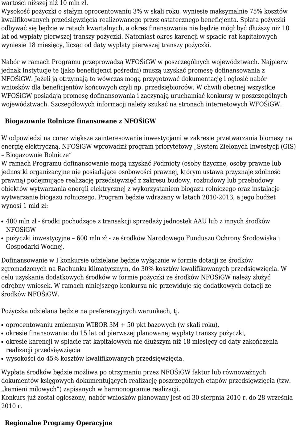 Spłata pożyczki odbywać się będzie w ratach kwartalnych, a okres finansowania nie będzie mógł być dłuższy niż 10 lat od wypłaty pierwszej transzy pożyczki.