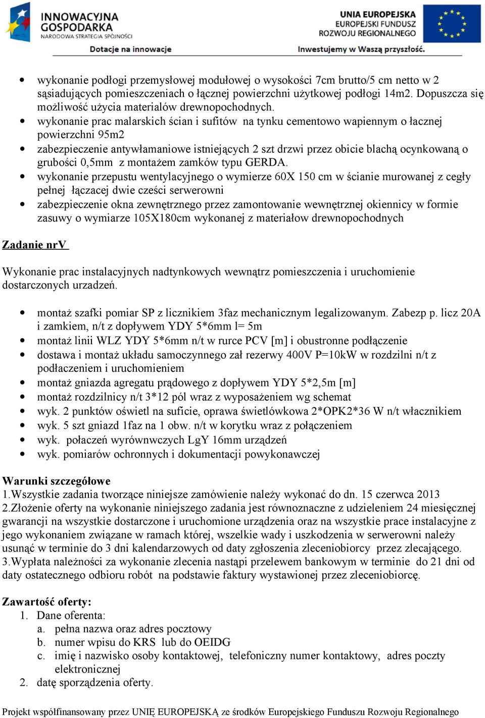 wykonanie prac malarskich ścian i sufitów na tynku cementowo wapiennym o łacznej powierzchni 95m2 zabezpieczenie antywłamaniowe istniejących 2 szt drzwi przez obicie blachą ocynkowaną o grubości