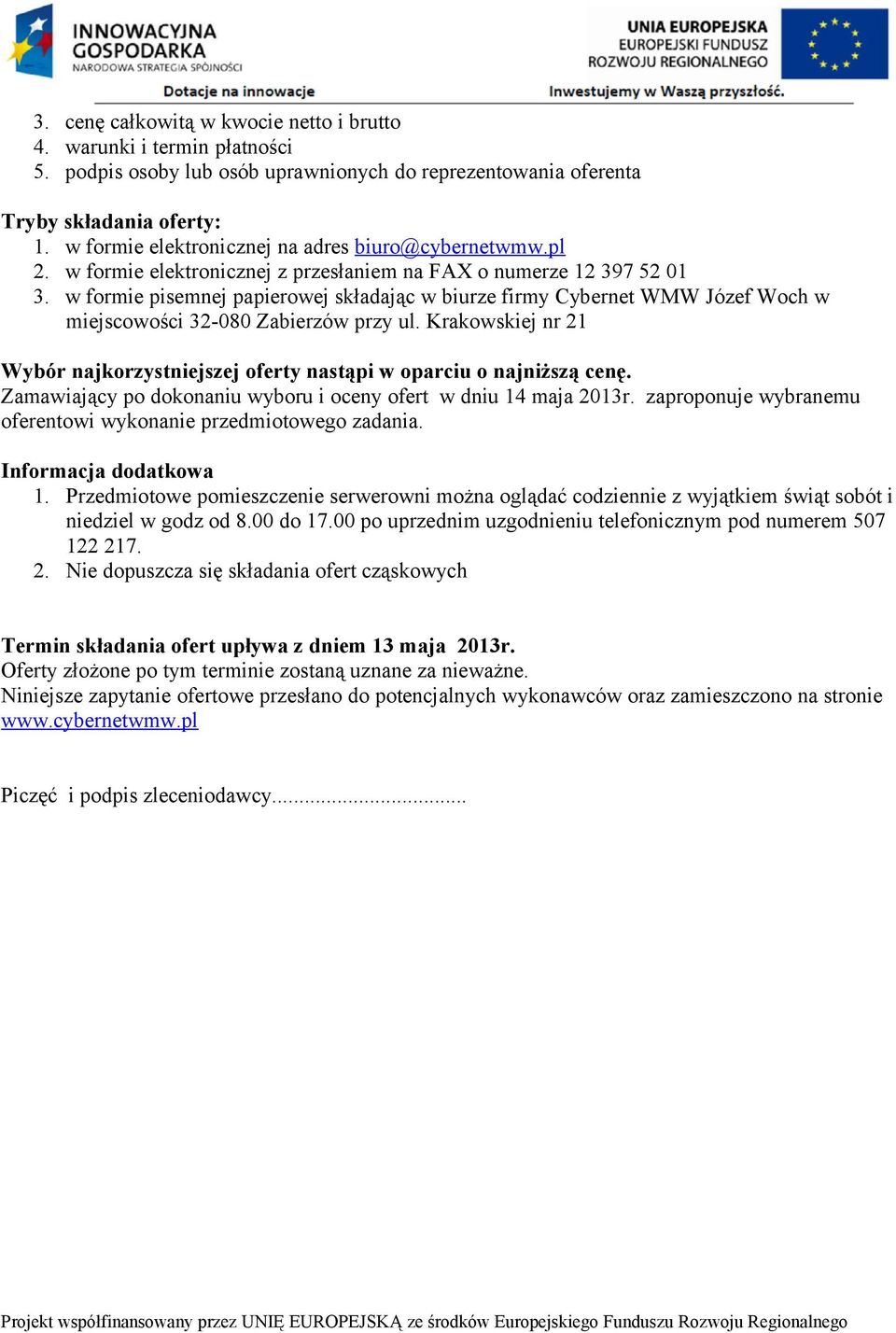 w formie pisemnej papierowej składając w biurze firmy Cybernet WMW Józef Woch w miejscowości 32-080 Zabierzów przy ul.