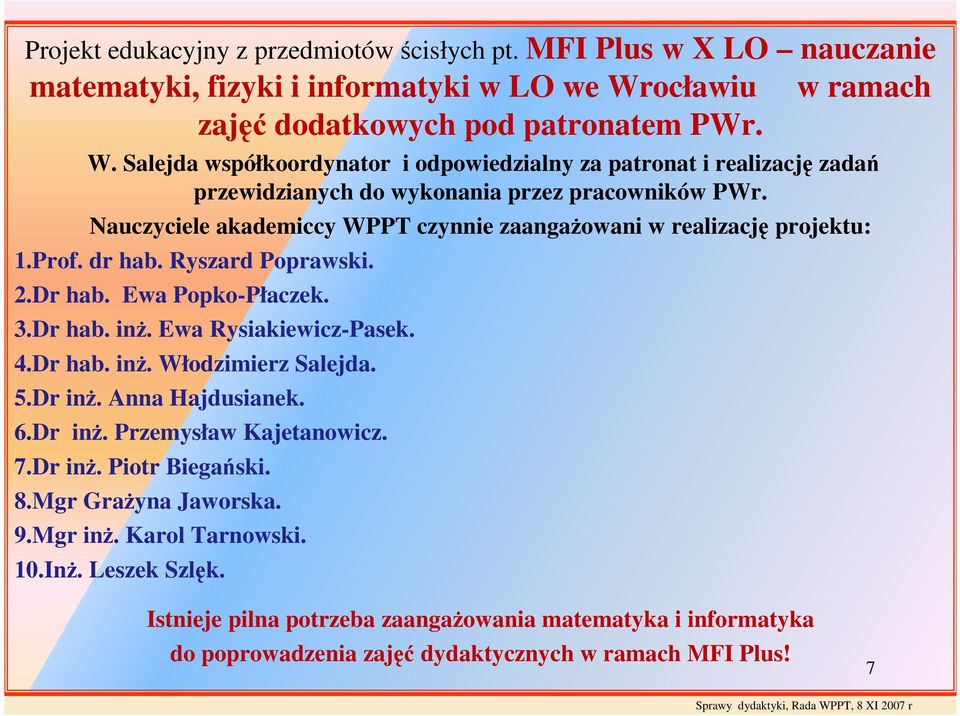 Nauczyciele akademiccy WPPT czynnie zaangaŝowani w realizację projektu: 1.Prof. dr hab. Ryszard Poprawski. 2.Dr hab. Ewa Popko-Płaczek. 3.Dr hab. inŝ. Ewa Rysiakiewicz-Pasek. 4.Dr hab. inŝ. Włodzimierz Salejda.