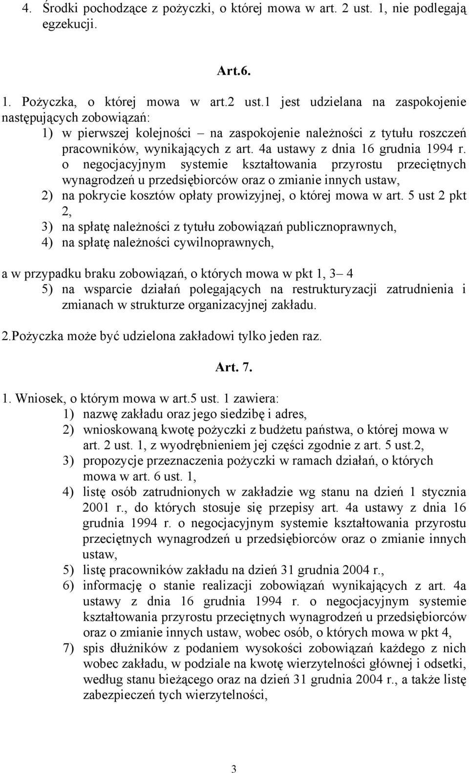 1 jest udzielana na zaspokojenie następujących zobowiązań: 1) w pierwszej kolejności na zaspokojenie należności z tytułu roszczeń pracowników, wynikających z art. 4a ustawy z dnia 16 grudnia 1994 r.