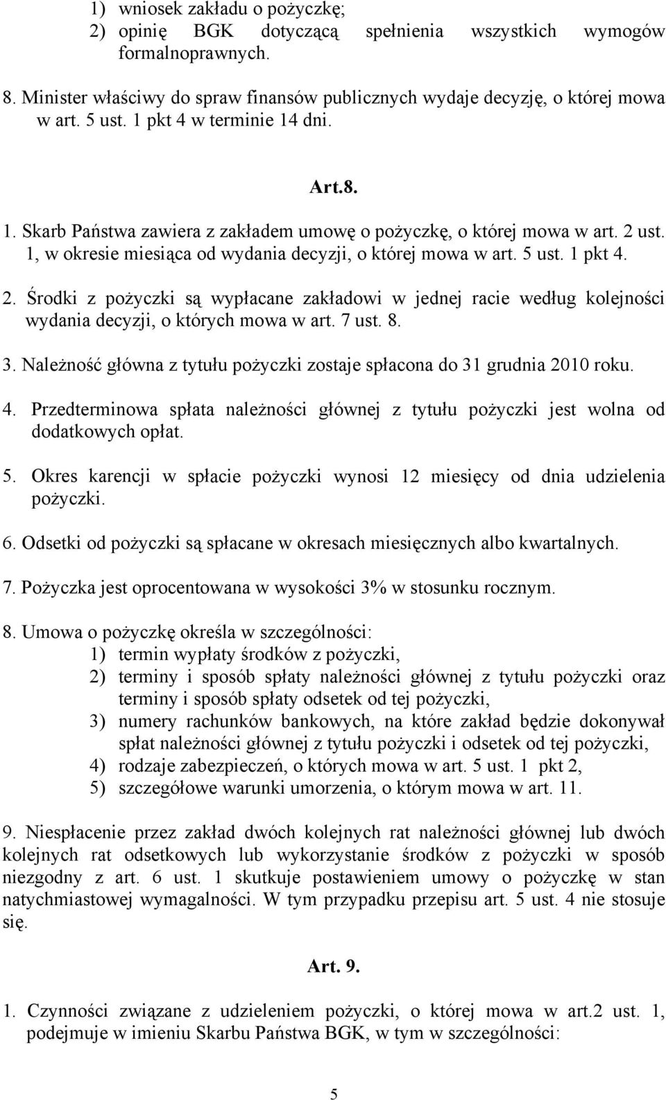 ust. 1, w okresie miesiąca od wydania decyzji, o której mowa w art. 5 ust. 1 pkt 4. 2. Środki z pożyczki są wypłacane zakładowi w jednej racie według kolejności wydania decyzji, o których mowa w art.